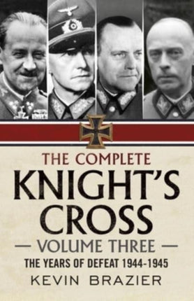 The Complete Knight's Cross: The Years of Defeat 1944-1945: 3