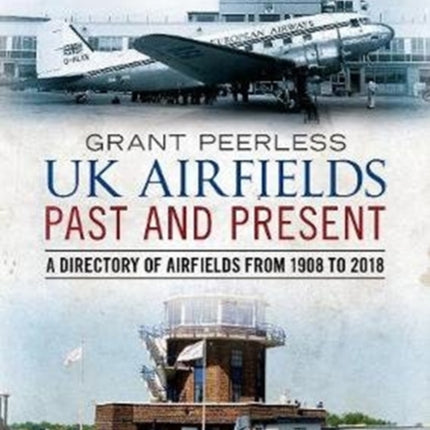 UK Airfields Past and Present: A Directory of Airfields from 1908 to 2018