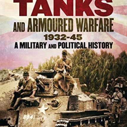 Japanese Tanks and Armoured Warfare 1932-1945