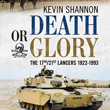 Death or Glory: The 17th/21st Lancers 1922-1993