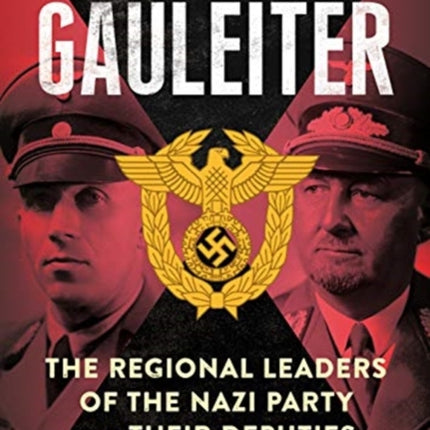 Gauleiter: The Regional Leaders of the Nazi Party and Their Deputies: 3: Fritz Sauckel to Hans Zimmermann