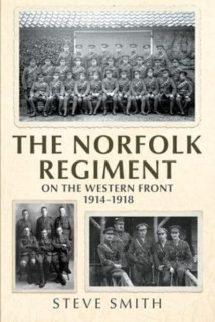 The Norfolk Regiment on the Western Front: 1914-1918