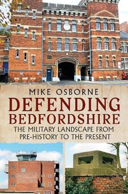 Defending Bedfordshire: The Military Landscape from Prehistory to the Present