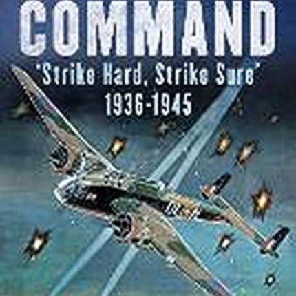 RAF Bomber Command: 'Strike Hard, Strike Sure' 1936-1945