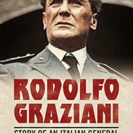 Rodolfo Graziani: Story of an Italian General