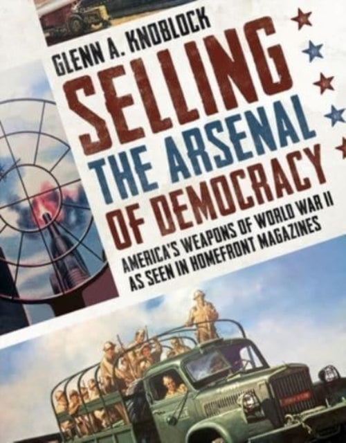 Selling the Arsenal of Democracy: America's Weapons of World War II as seen in Homefront Magazines