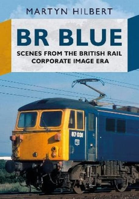 BR Blue: Scenes from the British Rail Corporate Image Era