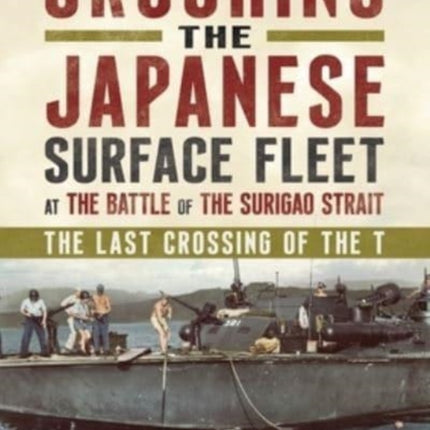 Crushing the Japanese Surface Fleet at the Battle of the Surigao Strait: The Last Crossing of the T