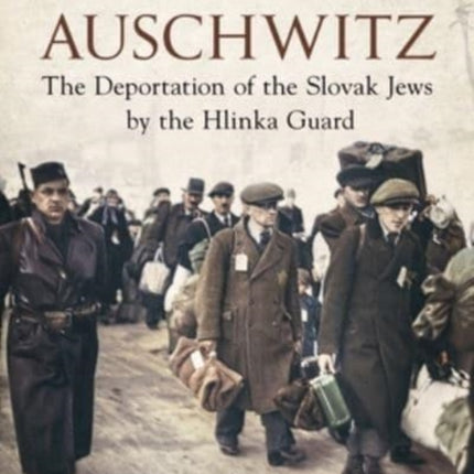 Road To Auschwitz: The Deportation of the Slovak Jews by the Hlinka Guard