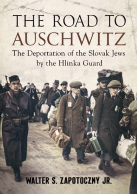 Road To Auschwitz: The Deportation of the Slovak Jews by the Hlinka Guard