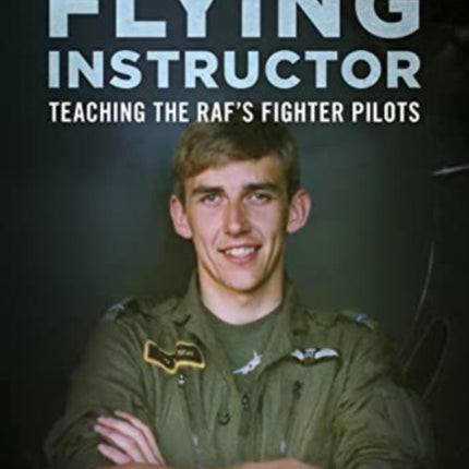 Confessions of a Flying Instructor: Teaching the RAF's Fighter Pilots