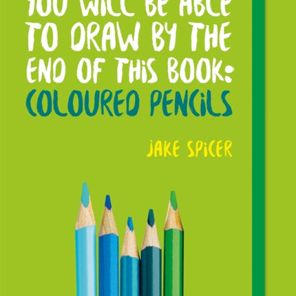 You Will be Able to Draw by the End of This Book: Coloured Pencils