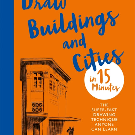 Draw Buildings and Cities in 15 Minutes: The super-fast drawing technique anyone can learn