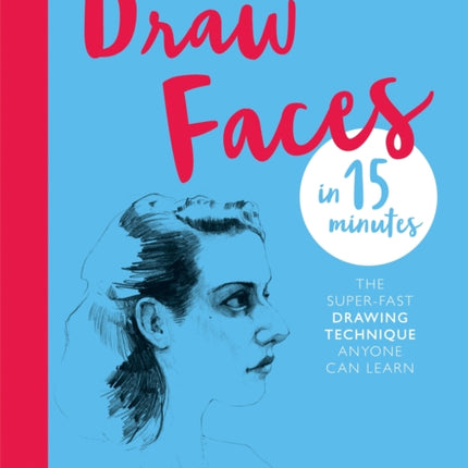 Draw Faces in 15 Minutes: Amaze your friends with your portrait skills