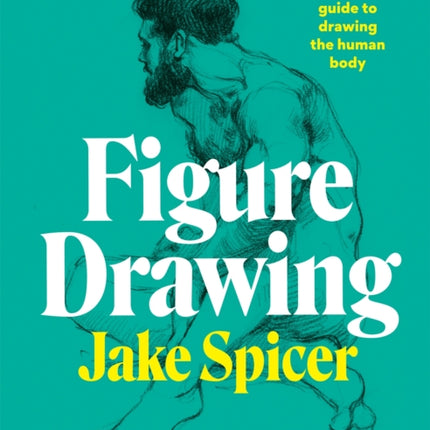 Figure Drawing: A complete guide to drawing the human body