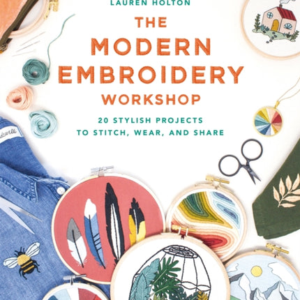 The Modern Embroidery Workshop: Over 20 stylish projects to stitch, wear and share