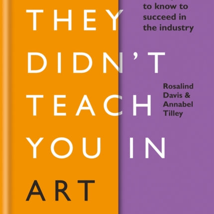 What They Didn't Teach You in Art School: What you need to know to survive as an artist