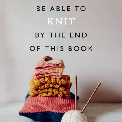 You Will Be Able to Knit by the End of This Book