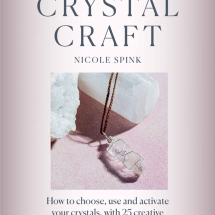 Crystal Craft: How to choose, use and activate your crystals with 25 creative projects