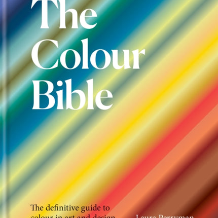 The Colour Bible: The definitive guide to colour in art and design