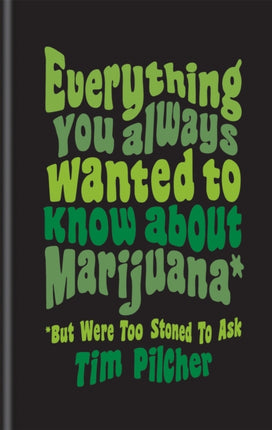 Everything You Always Wanted To Know About Marijuana But Were Too Stoned To Ask