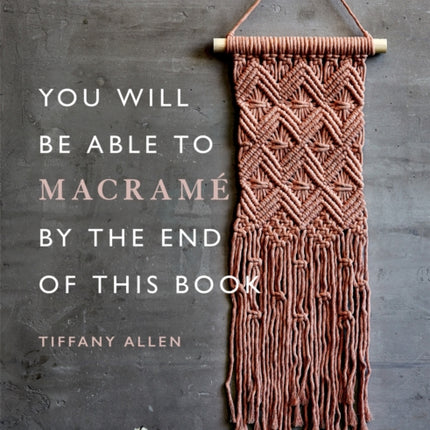 You Will Be Able to Macramé by the End of This Book