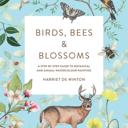 Birds, Bees & Blossoms: A step-by-step guide to botanical and animal watercolour painting