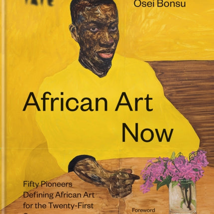 African Art Now: Fifty pioneers defining African art for the twenty-first century