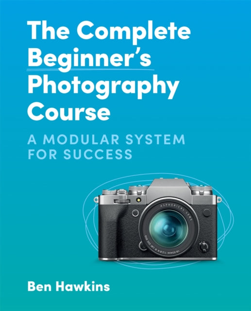 The Complete Beginner's Photography Course: A Modular System for Success