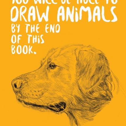 You Will Be Able to Draw Animals by the End of This Book