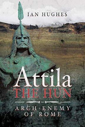 Attila the Hun: Arch-enemy of Rome