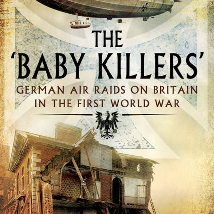 Baby Killers: German Air Raids on Britain in the First World War