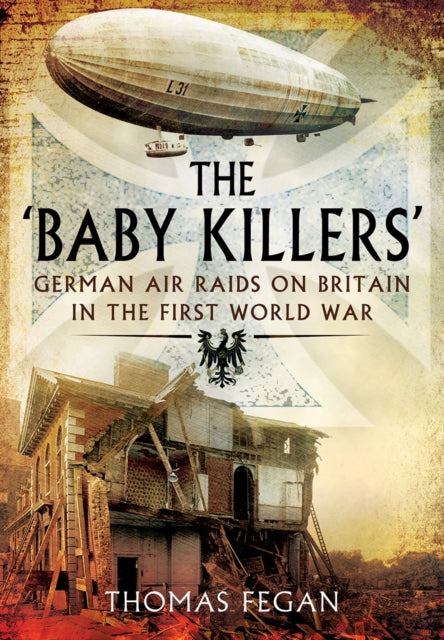 Baby Killers: German Air Raids on Britain in the First World War