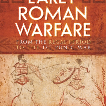 Early Roman Warfare: From the Regal Period to the First Punic War