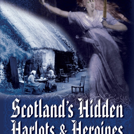 Scotland's Hidden Harlots and Heroines: Women's Role in Scottish Society From 1690-1969