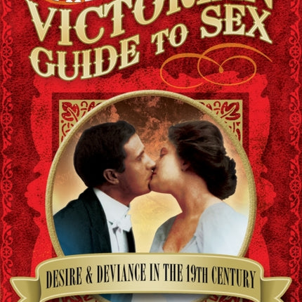 Victorian Guide to Sex: Desire and Deviance in the 19th Century