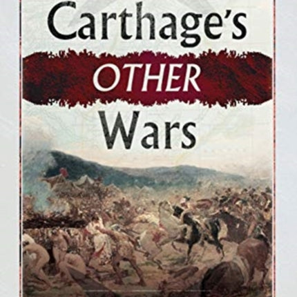 Carthage's Other Wars: Carthaginian Warfare Outside the 'Punic Wars' Against Rome