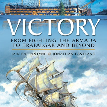 Victory: From Fighting the Armada to Trafalgar and Beyond