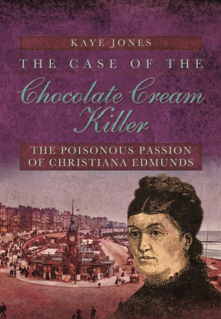 Case of the Chocolate Cream Killer: The Poisonous Passion of Christiana Edmunds