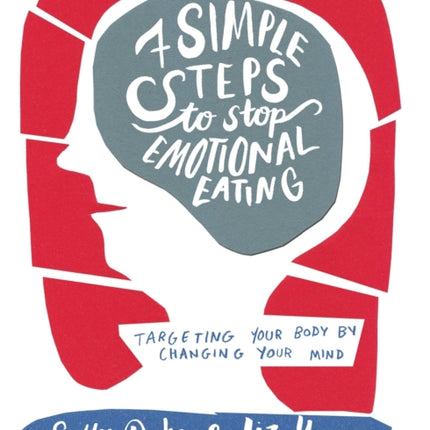 Seven Simple Steps to Stop Emotional Eating: Targeting Your Body by Changing Your Mind