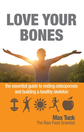 Love Your Bones: The Essential Guide to Ending Osteoporosis and Building a Healthy Skeleton