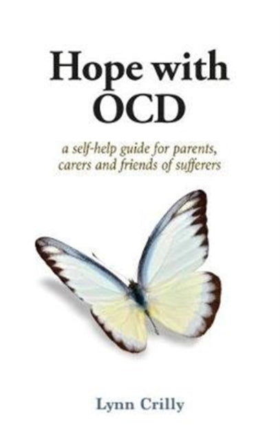 Hope with OCD: A self-help guide to obsessive- compulsive disorder for parents, carers and sufferers