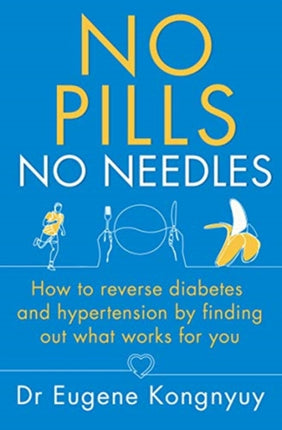 No Pills, No Needles: How to reverse diabetes and hypertension by finding out what works for you