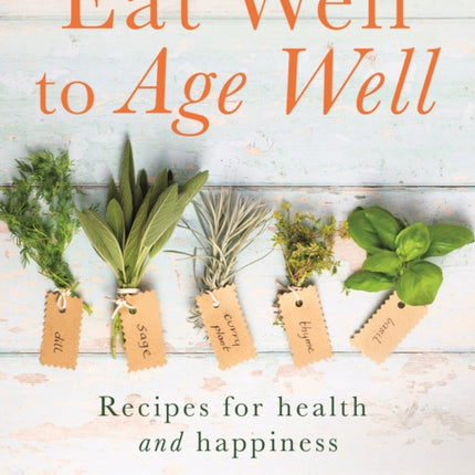 Eat Well to Age Well: Recipes for health and happiness