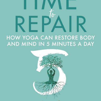 Time to Repair: How Yoga Can Restore Body and Mind in 5 Minutes a Day