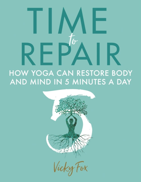 Time to Repair: How Yoga Can Restore Body and Mind in 5 Minutes a Day