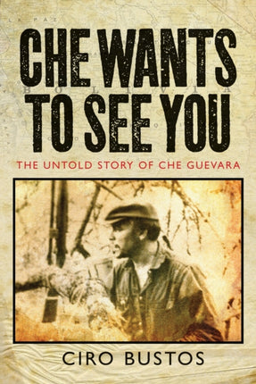 Che Wants to See You: The Untold Story of Che Guevara