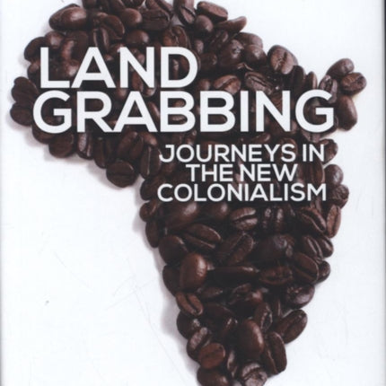 Land Grabbing: Journeys in the New Colonialism