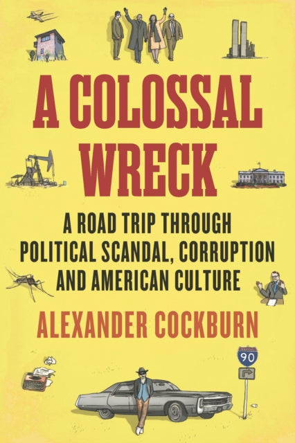 A Colossal Wreck: A Road Trip Through Political Scandal, Corruption and American Culture