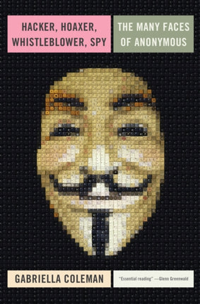 Hacker Hoaxer Whistleblower Spy The Many Faces of Anonymous